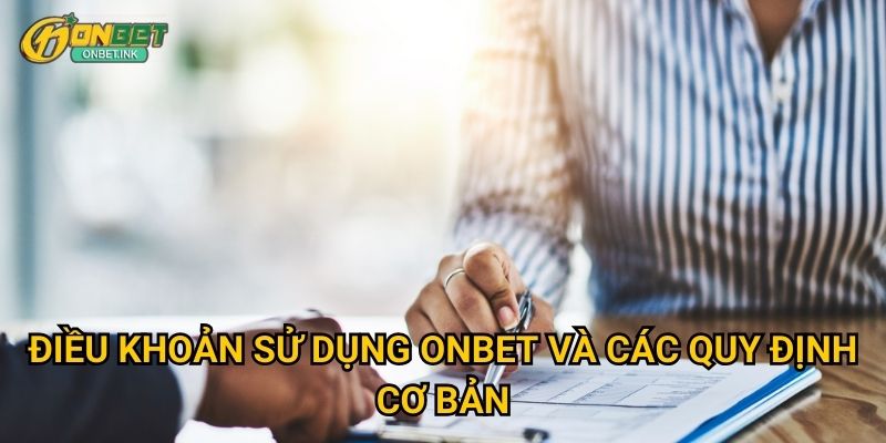 Điều khoản sử dụng Onbet và các quy định cơ bản