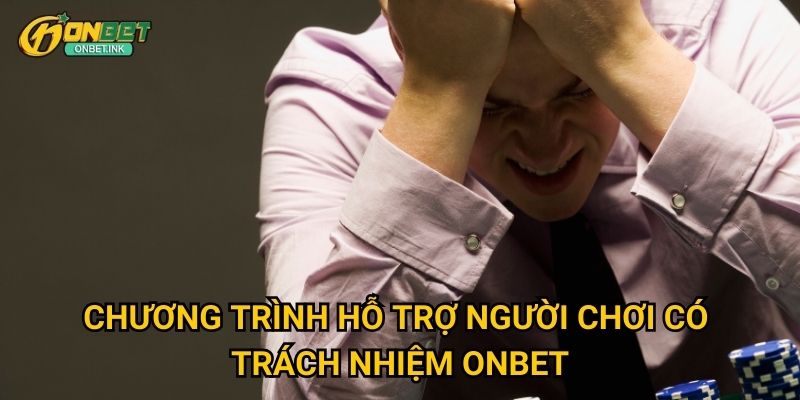 Chơi có trách nhiệm Onbet - Bảo vệ người chơi an toàn 2 Chương trình hỗ trợ người chơi có trách nhiệm Onbet