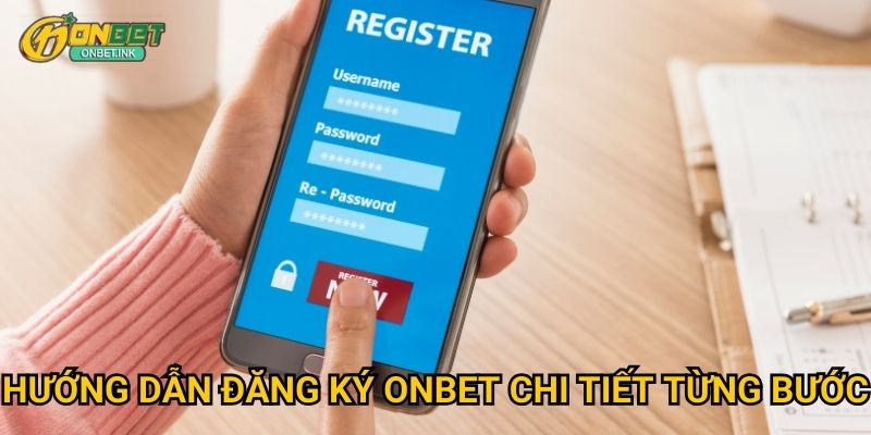 Đăng ký Onbet - Nhận ngay khuyến mãi hấp dẫn cho tân thủ 2 Hướng dẫn đăng ký Onbet chi tiết từng bước
