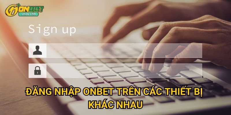 Đăng nhập Onbet trên các thiết bị khác nhau
