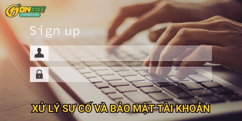 Xử lý sự cố và bảo mật tài khoản
