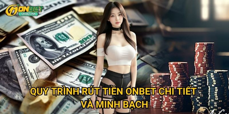 Quy trình rút tiền Onbet chi tiết và minh bạch