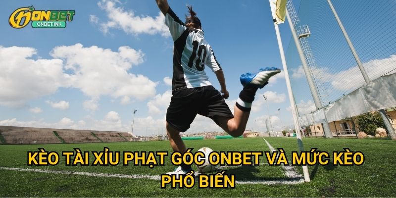 Kèo tài xỉu phạt góc Onbet và mức kèo phổ biến
