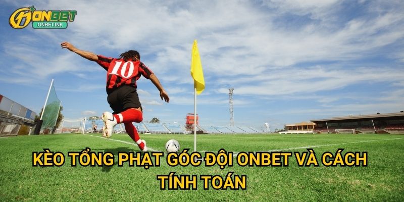 Kèo tổng phạt góc đội Onbet và cách tính toán