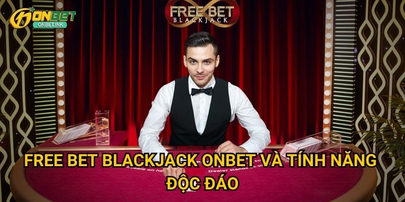 Free Bet Blackjack Onbet và tính năng độc đáo