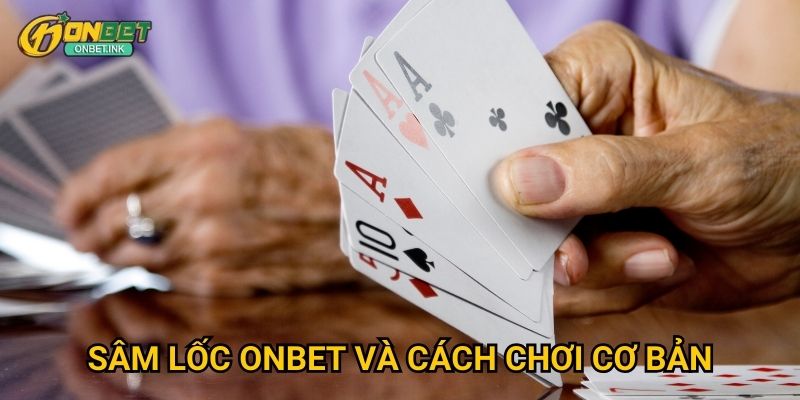 Sâm Lốc Onbet và cách chơi cơ bản