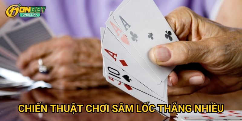 Chiến thuật chơi Sâm Lốc thắng nhiều