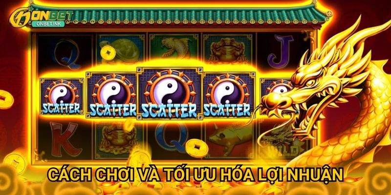 Cách chơi và tối ưu hóa lợi nhuận