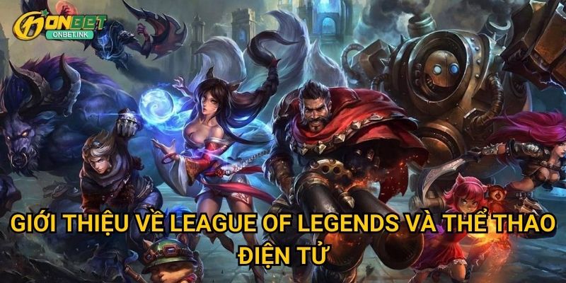 Giới thiệu về League of Legends và thể thao điện tử