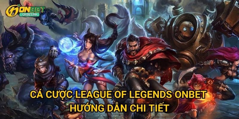 Cá cược League of Legends Onbet - Hướng dẫn chi tiết