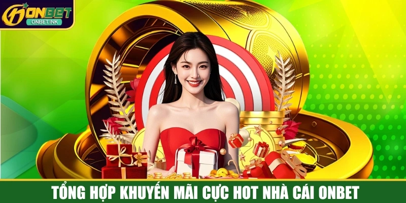 Tổng hợp khuyến mãi cực hot nhà cái ONBET cung cấp