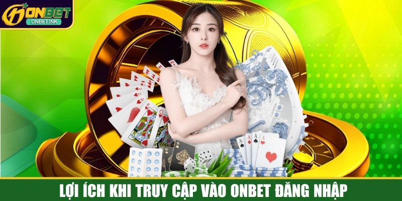 Lợi ích khi thành viên truy cập vào ONBET đăng nhập